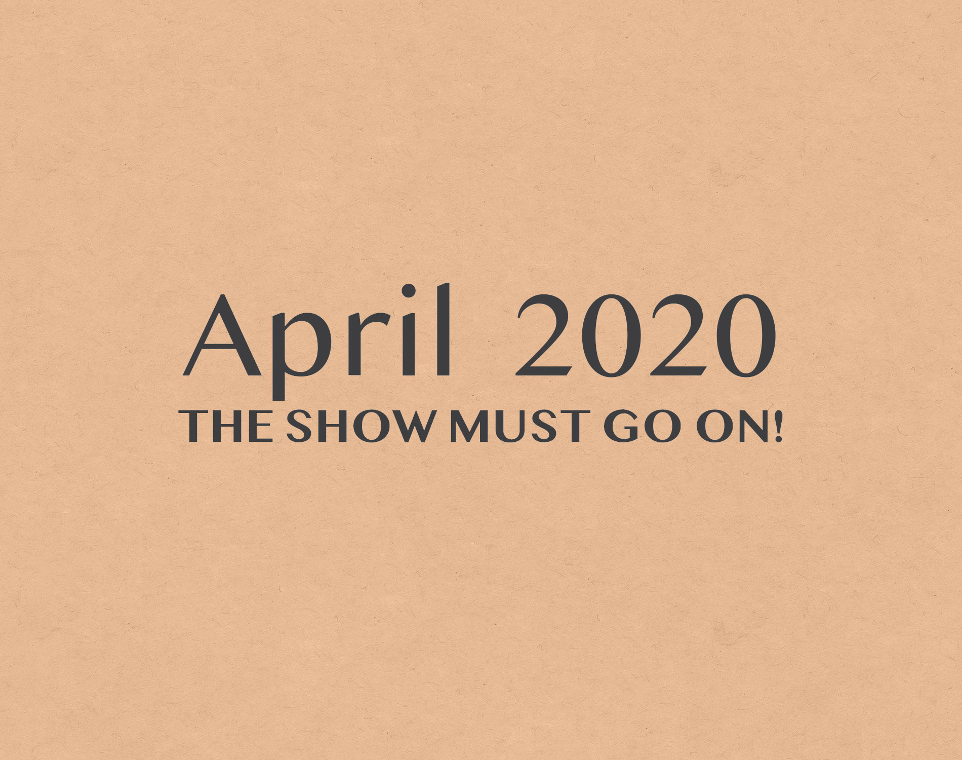 Abril 2020. The show must go on!